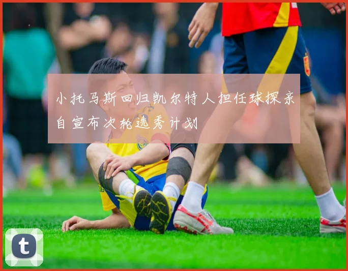 小托马斯回归凯尔特人担任球探亲自宣布次轮选秀计划